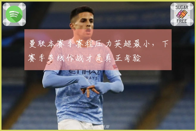 曼联本赛季赛程压力英超最小，下赛季多线作战才是真正考验